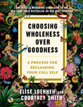 Choosing Wholeness Over Goodness: A Process for Reclaiming Your Full Self - Ingram