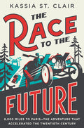 The Race to the Future: 8,000 Miles to Paris - The Adventure That Accelerated the Twentieth Century - Ingram