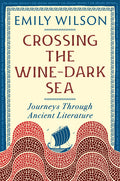 Crossing the Wine-Dark Sea: Journeys Through Ancient Literature - Ingram