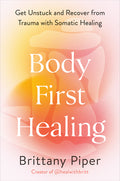 Body-First Healing: Get Unstuck and Recover from Trauma with Somatic Healing - Ingram
