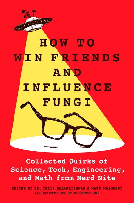 How to Win Friends and Influence Fungi: Collected Quirks of Science, Tech, Engineering, and Math from Nerd Nite - Ingram