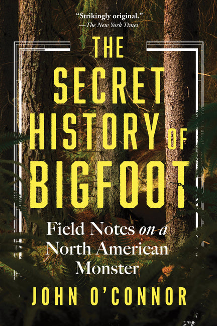 The Secret History of Bigfoot: Field Notes on a North American Monster - Ingram