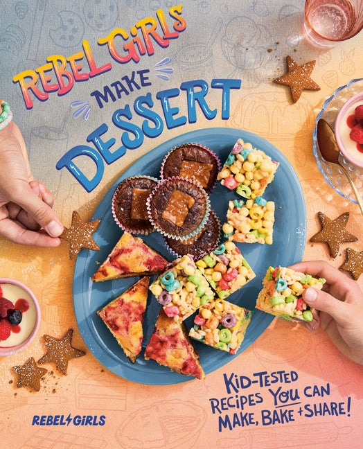 Rebel Girls Make Dessert: Kid-Tested Recipes You Can Make, Bake, and Share! - Ingram