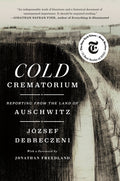 Cold Crematorium: Reporting from the Land of Auschwitz - Ingram
