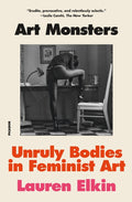 Art Monsters: Unruly Bodies in Feminist Art - Ingram
