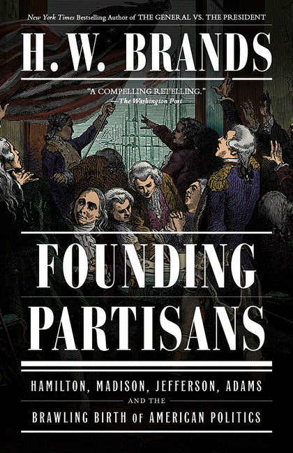 Founding Partisans: Hamilton, Madison, Jefferson, Adams and the Brawling Birth of American Politics - Ingram