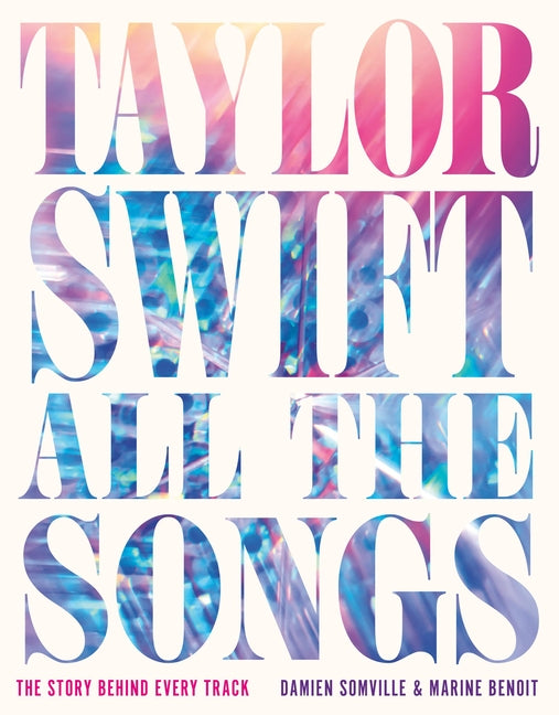 Taylor Swift All the Songs: The Story Behind Every Track - Ingram