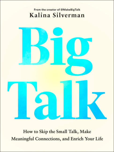 Big Talk: How to Skip the Small Talk, Make Meaningful Connections, and Enrich Your Life - Ingram