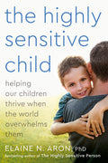 The Highly Sensitive Child: Helping Our Children Thrive When the World Overwhelms Them - Ingram