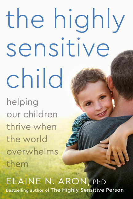 The Highly Sensitive Child: Helping Our Children Thrive When the World Overwhelms Them - Ingram