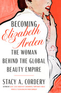 Becoming Elizabeth Arden: The Woman Behind the Global Beauty Empire - Ingram