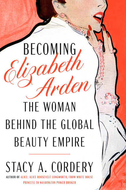 Becoming Elizabeth Arden: The Woman Behind the Global Beauty Empire - Ingram