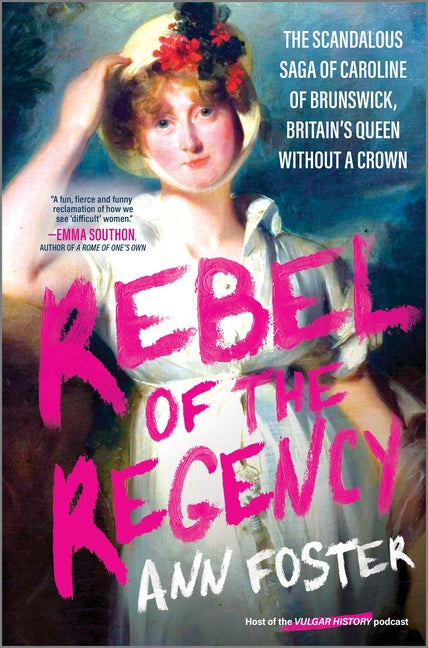 Rebel of the Regency: The Scandalous Saga of Caroline of Brunswick, Britain's Queen Without a Crown (Original) - Ingram