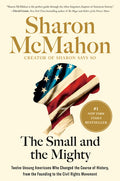 The Small and the Mighty: Twelve Unsung Americans Who Changed the Course of History, from the Founding to the Civil Rights Movement - Ingram