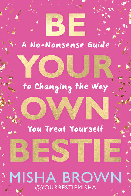 Be Your Own Bestie: A No-Nonsense Guide to Changing the Way You Treat Yourself - Ingram