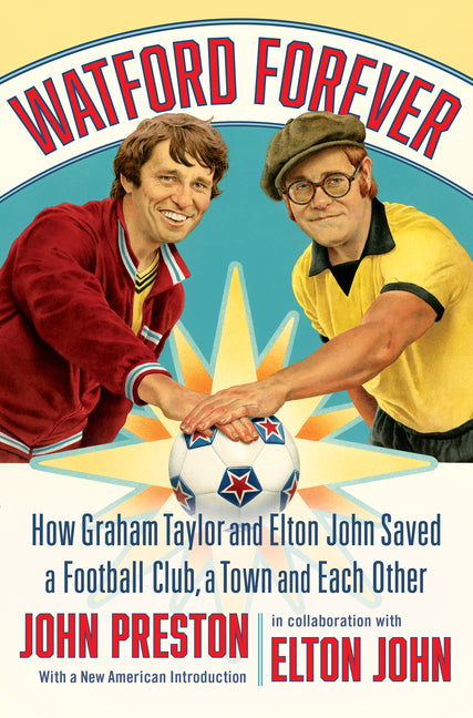 Watford Forever: How Graham Taylor and Elton John Saved a Football Club, a Town and Each Other - Ingram