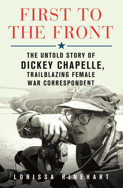 First to the Front: The Untold Story of Dickey Chapelle, Trailblazing Female War Correspondent - Ingram