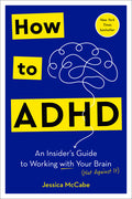 How to ADHD: An Insider's Guide to Working with Your Brain (Not Against It) - Ingram