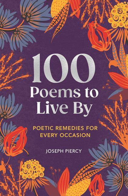 100 Poems to Live by: Poetic Remedies for Any Occasion - Ingram