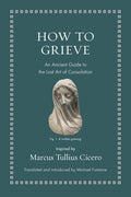 How to Grieve: An Ancient Guide to the Lost Art of Consolation - Ingram