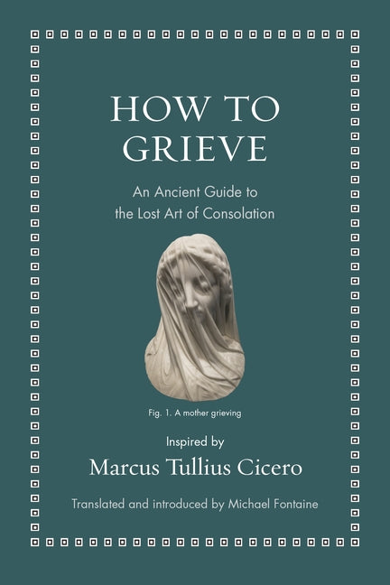 How to Grieve: An Ancient Guide to the Lost Art of Consolation - Ingram