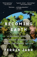 Becoming Earth: A Journey Through the Hidden Wonders That Bring Our Planet to Life - Ingram