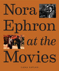 Nora Ephron at the Movies: A Visual Celebration of the Writer and Director Behind When Harry Met Sally, You've Got Mail, Sleepless in Seattle, and Mor - Ingram