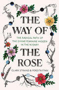 The Way of the Rose: The Radical Path of the Divine Feminine Hidden in the Rosary - Ingram