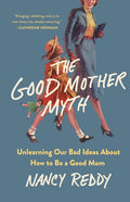 The Good Mother Myth: Unlearning Our Bad Ideas about How to Be a Good Mom - Ingram