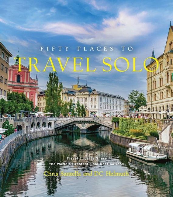 Fifty Places to Travel Solo: Travel Experts Share the World's Greatest Solo Destinations - Ingram