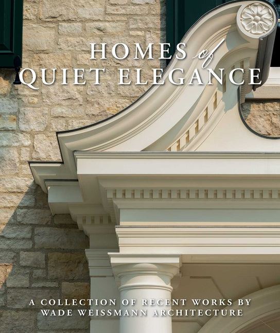 Homes of Quiet Elegance: A Collection of Recent Works by Wade Weissmann Architecture - Ingram