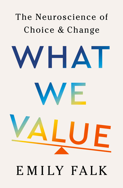 What We Value: The Neuroscience of Choice and Change - Ingram