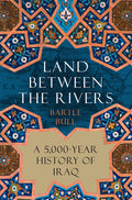 Land Between the Rivers: A 5,000-Year History of Iraq - Ingram