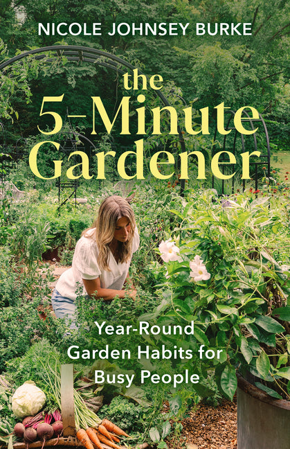 The 5-Minute Gardener: Year-Round Garden Habits for Busy People - Ingram