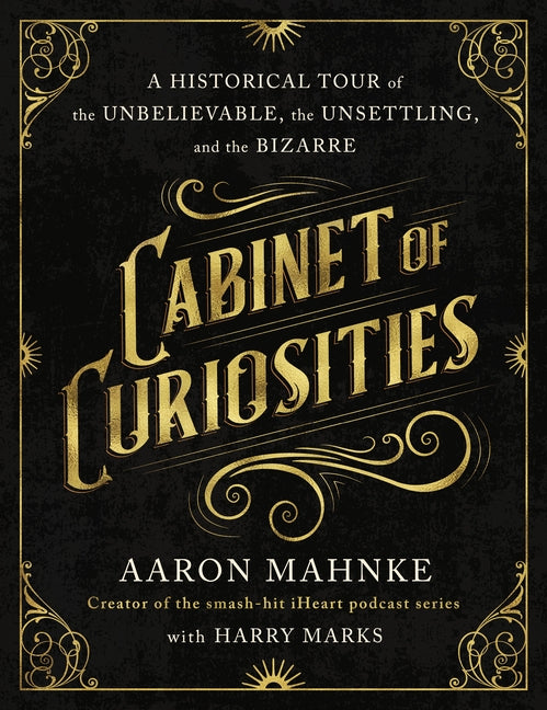 Cabinet of Curiosities: A Historical Tour of the Unbelievable, the Unsettling, and the Bizarre - Ingram