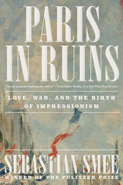Paris in Ruins: Love, War, and the Birth of Impressionism - Ingram