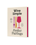 Wine Simple: Perfect Pairings: An Ingenious Guide to Enjoying Wine with Food - Ingram