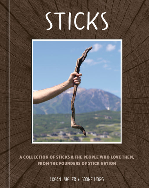 Sticks: A Collection of Sticks & the People Who Love Them, from the Founders of Stick Nation - Ingram