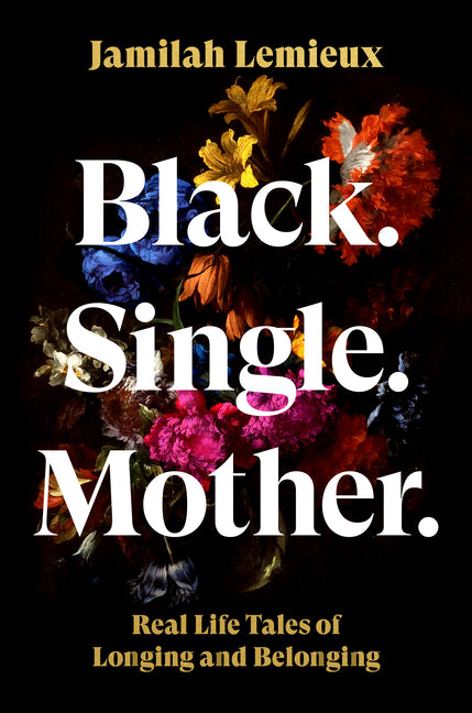 Black. Single. Mother.: Real Life Tales of Longing and Belonging - Ingram