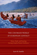 The Chumash World at European Contact: Power, Trade, and Feasting Among Complex Hunter-Gatherers - Ingram