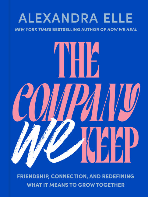 The Company We Keep: Friendship, Connection, and Redefining What It Means to Grow Together - Ingram