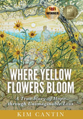 Where Yellow Flowers Bloom: A True Story of Hope through Unimaginable Loss - Ingram