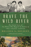 Brave the Wild River: The Untold Story of Two Women Who Mapped the Botany of the Grand Canyon - Ingram