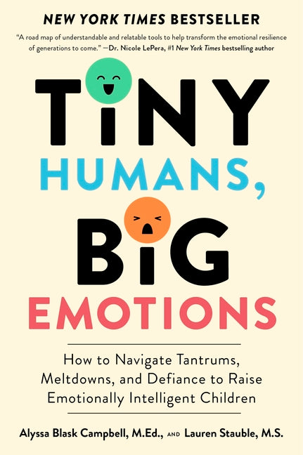 Tiny Humans, Big Emotions: How to Navigate Tantrums, Meltdowns, and Defiance to Raise Emotionally Intelligent Children - Ingram
