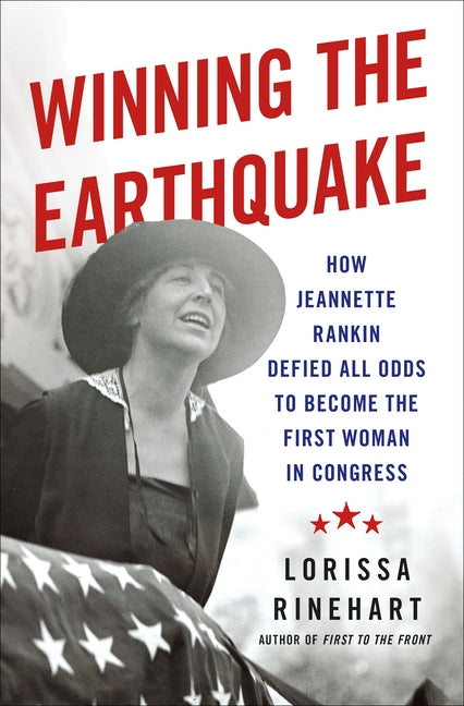 Winning the Earthquake: How Jeannette Rankin Defied All Odds to Become the First Woman in Congress - Ingram