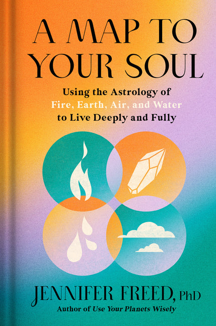 A Map to Your Soul: Using the Astrology of Fire, Earth, Air, and Water to Live Deeply and Fully - Ingram