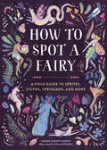 How to Spot a Fairy: A Field Guide to Sprites, Sylphs, Spriggans, and More - Ingram