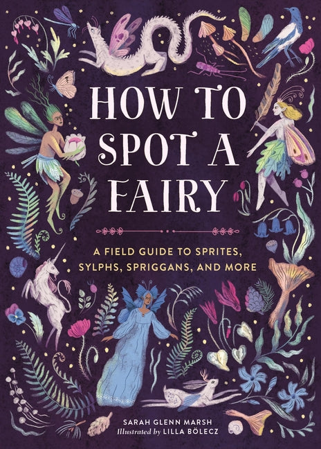 How to Spot a Fairy: A Field Guide to Sprites, Sylphs, Spriggans, and More - Ingram