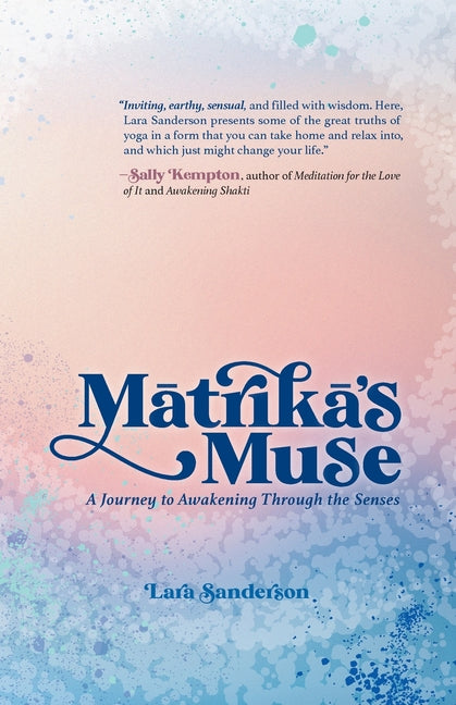 Matrika's Muse: A Journey to Awakening Through the Senses - Ingram