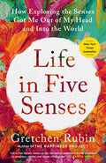 Life in Five Senses: How Exploring the Senses Got Me Out of My Head and Into the World - Ingram